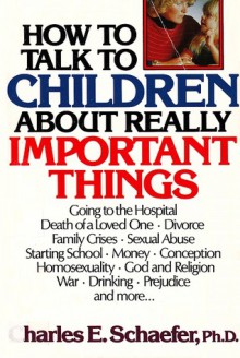 How to Talk to Children about Really Important Things - Charles E. Schaefer