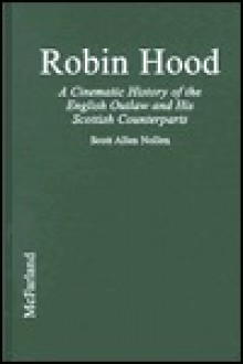 Robin Hood: A Cinematic History of the English Outlaw and His Scottish Counterparts - Scott Allen Nollen