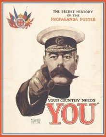 Your Country Needs You: The Secret History of the Propaganda Poster - James Taylor