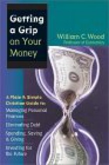 Getting a Grip on Your Money - William C. Wood