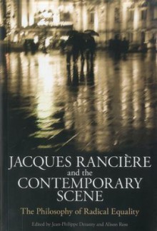 Jacques Ranciere and the Contemporary Scene: The Philosophy of Radical Equality - Jean-Philippe Deranty, Alison Ross