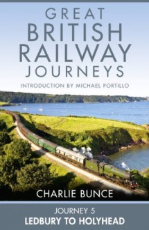 Journey 5: Ledbury to Holyhead (Great British Railway Journeys, Book 5) - Charlie Bunce, Michael Portillo