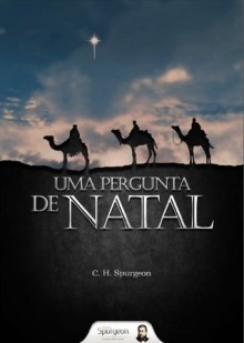 Uma Pergunta de Natal (Portuguese Edition) - Charles Haddon Spurgeon, Projeto Spurgeon