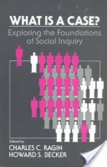 What Is a Case?: Exploring the Foundations of Social Inquiry - Charles C. Ragin, Howard S. Becker