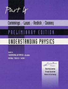 Cummings, Laws, Redish, Cooney Understanding Physics Part 4 Preliminary - Karen Cummings, Robert Resnick, David Halliday