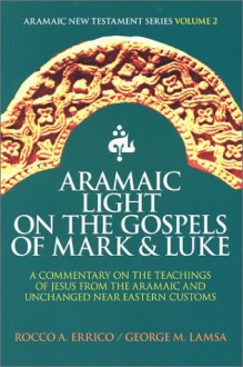 Aramaic Light on the Gospels of Mark and Luke - Rocco A. Errico, George M. Lamsa