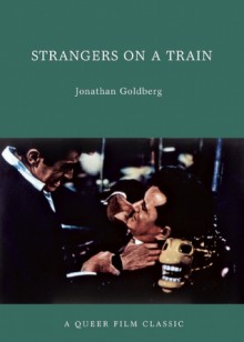 Strangers on a Train: A Queer Film Classic - Jonathan Goldberg