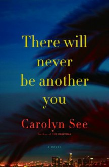 There Will Never Be Another You: A Novel - Carolyn See