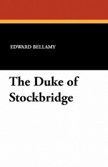 The Duke of Stockbridge - Edward Bellamy, Francis Bellamy