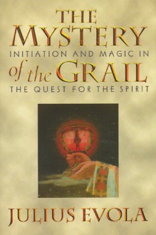 The Mystery of the Grail: Initiation and Magic in the Quest for the Spirit - Julius Evola, Guido Stucco