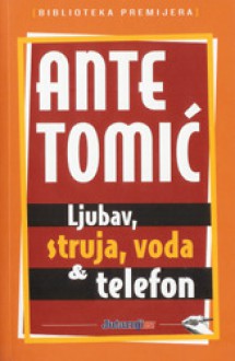 Ljubav, struja, voda & telefon - Ante Tomić