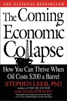 The Coming Economic Collapse: How You Can Thrive When Oil Costs $200 a Barrel - Stephen Leeb, Glen Strathy