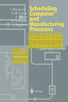 Scheduling Computer and Manufacturing Processes - Jacek Blazewicz, Klaus H. Ecker, Erwin Pesch, Günter Schmidt