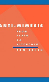 Anti-Mimesis from Plato to Hitchcock - Tom Cohen