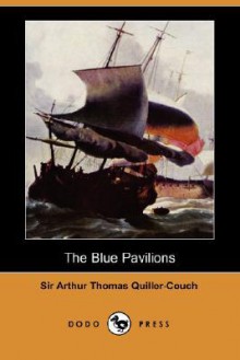 The Blue Pavilions (Dodo Press) - Arthur Quiller-Couch