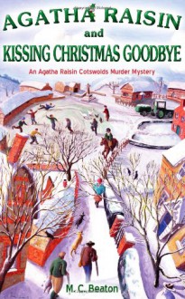 Agatha Raisin and Kissing Christmas Goodbye - M.C. Beaton