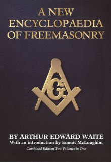 A New Encyclopaedia of Freemasonry (Ars Magna Latomorum) And of Cognate Instituted Mysteries: Their Rites, Literature and History (Combined Edition: Two ... Rites Literature and History/2 Volumes in 1) - Arthur Edward Waite