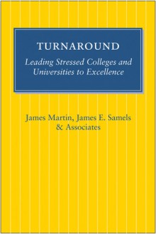 Turnaround: Leading Stressed Colleges and Universities to Excellence - James J. Martin, James E. Samels