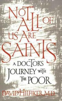 Not All of Us Are Saints: A Doctor's Journey With the Poor - David Hilfiker