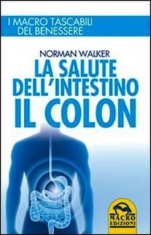 La salute dell'intestino. Il colon - Norman W. Walker, Silvia Nerini