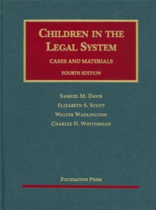 Children in the Legal System (University Casebooks) - Samuel M. Davis, Elizabeth S. Scott, Walter Wadlington, Charles H. Whitebread