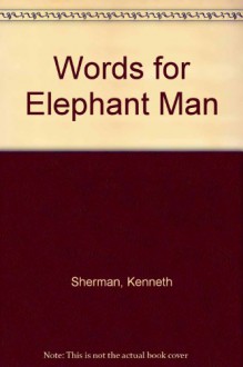 Words for Elephant Man - Kenneth Sherman