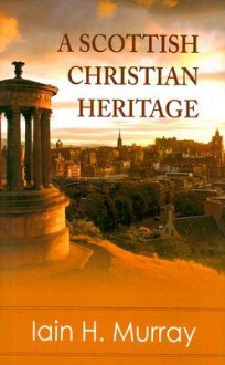 A Scottish Christian Heritage - Iain H. Murray