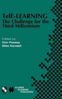 TelE-Learning: The Challenge for the Third Millennium (IFIP Advances in Information and Communication Technology) - Don Passey, Mike Kendall