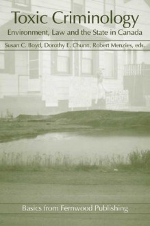 Toxic Criminology: Environment, Law and the State in Canada - Susan C. Boyd, Dorothy E. Chunn, Robert Menzies