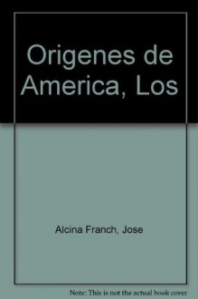 Los Origenes De America/the Origins of America (Estudios) (Spanish Edition) - José Alcina Franch