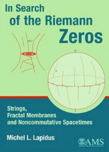 In Search of the Riemann Zeros: Strings, Fractal Membranes and Noncommutative Spacetimes - Michel L. Lapidus