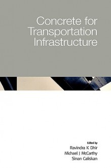 Concrete for Transportation Infrastructure - University of Dundee, Michael J. McCarthy, Ravindra K. Dhir