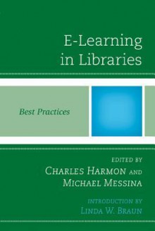 E-Learning in Libraries: Best Practices - Charles Harmon, Michael Messina