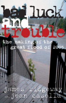 Bad Luck and Trouble: The Making of the Great Flood of 2005 - James Ridgeway