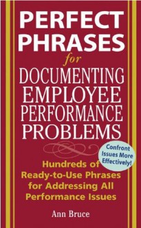 Perfect Phrases for Documenting Employee Performance Problems (Perfect Phrases Series) - Anne Bruce