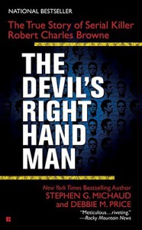 The Devil's Right-Hand Man: The True Story of Serial Killer Robert Charles Browne - Stephen G. Michaud, Debbie M. Price