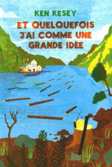 Et quelquefois j'ai comme une grande idée (French Edition) - Ken Kesey, Antoine Cazé