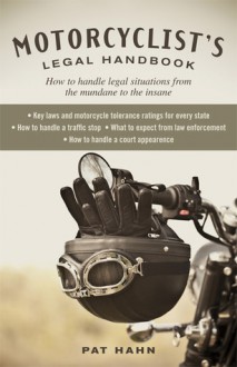 Motorcyclist's Legal Handbook: How to Handle Legal Situations from the Mundane to the Insane - Pat Hahn