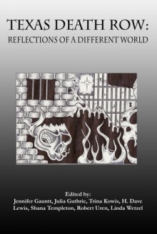 Texas Death Row: Reflections of a Different World - Jennifer Gauntt, Julia Guthrie, Trina Kowis, David Lewis, Shana Templeton, Robert Uren, Linda Wetzel