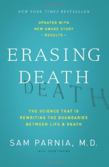 Erasing Death: The Science That Is Rewriting the Boundaries Between Life and Death - Sam Parnia, Josh Young