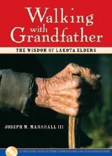 Walking with Grandfather: The Wisdom of Lakota Elders - Joseph M. Marshall III