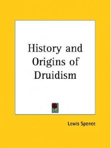 History and Origins of Druidism - Lewis Spence