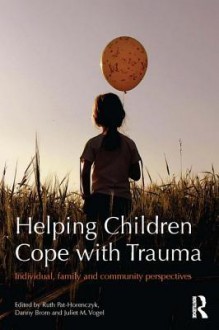 Helping Children Cope with Trauma: Individual, Family and Community Perspectives - Ruth Pat-Horenczyk, Danny Brom, Juliet M Vogel