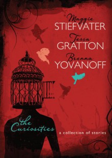 The Curiosities: A Collection of Stories - Maggie Stiefvater,Brenna Yovanoff,Tessa Gratton