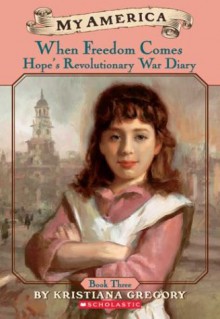 When Freedom Comes: Hope's Revolutionary War Diary - Kristiana Gregory