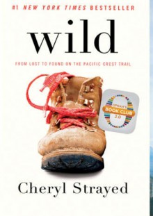 Wild: From Lost to Found on the Pacific Crest Trail - Cheryl Strayed