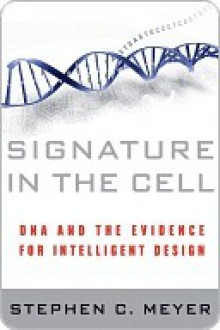 Signature in the Cell: DNA and the Evidence for Intelligent Design - Stephen C. Meyer