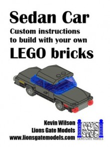 Sedan Car: Custom instructions to build with your own LEGO bricks (Lions Gate Models Custom LEGO Instructions) - Kevin Wilson