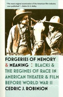 Forgeries of Memory and Meaning: Blacks and the Regimes of Race in American Theater and Film before World War II - Cedric J. Robinson