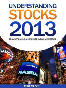 Understanding Stocks 2013 About Investing In The Stock Market,Stock Trading And Stock And Investment - Mike Silver